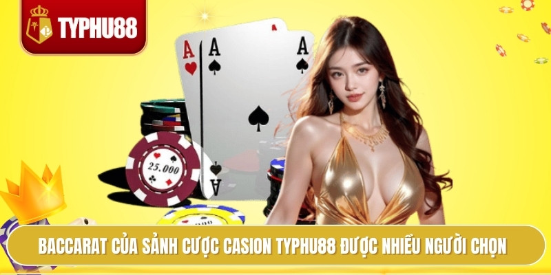 Baccarat của sảnh cược casion typhu88 được nhiều người chọn