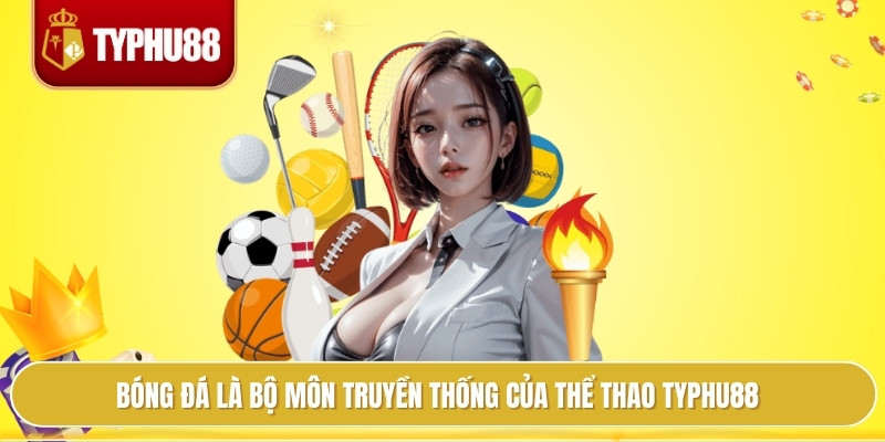 Bóng đá là bộ môn truyền thống của thể thao typhu88
