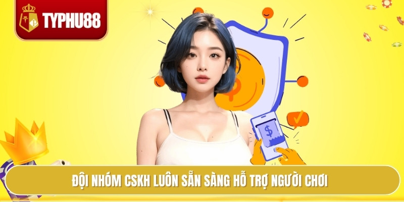 Đội nhóm CSKH luôn sẵn sàng hỗ trợ người chơi