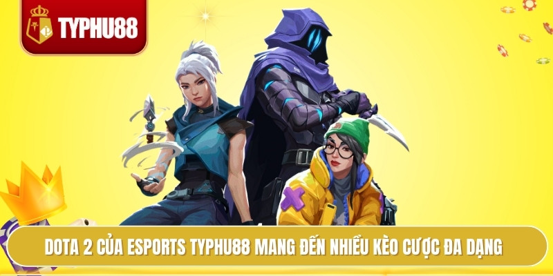 Dota 2 của esports typhu88 mang đến nhiều kèo cược đa dạng