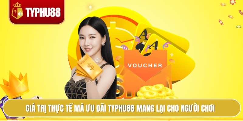 Giá trị thực tế mà ưu đãi typhu88 mang lại cho người chơi