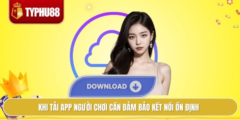 Khi tải app người chơi cần đảm bảo kết nối ổn định