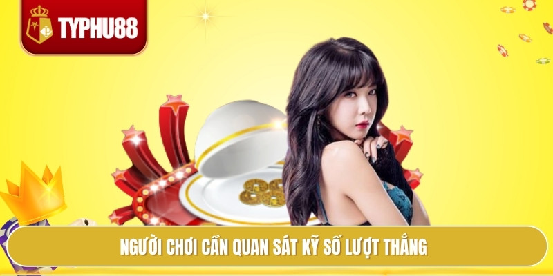 Người chơi cần quan sát kỹ số lượt thắng