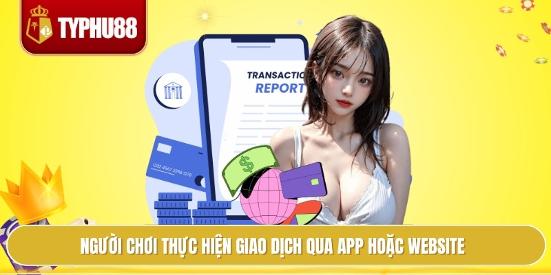 Người chơi thực hiện giao dịch qua app hoặc website