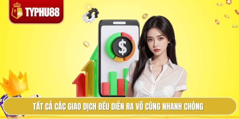 Tất cả các giao dịch đều diễn ra vô cùng nhanh chóng