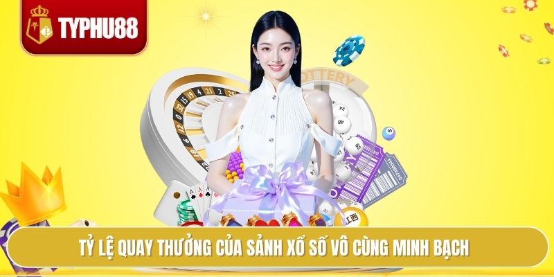 Tỷ lệ quay thưởng của sảnh xổ số vô cùng minh bạch