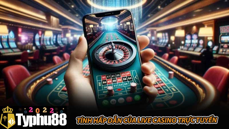 Tính hấp dẫn của live casino trực tuyến